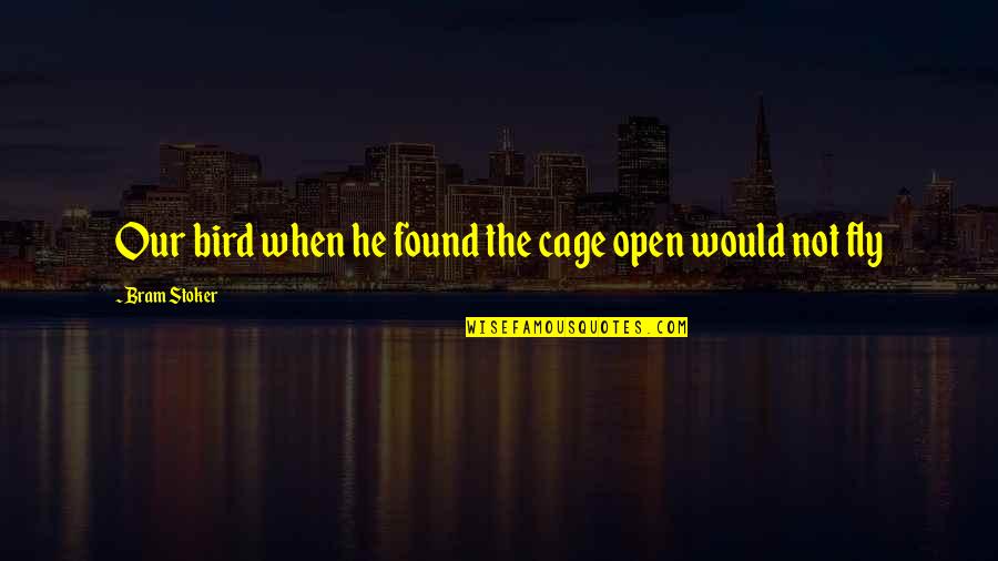 Bird Cage Quotes By Bram Stoker: Our bird when he found the cage open