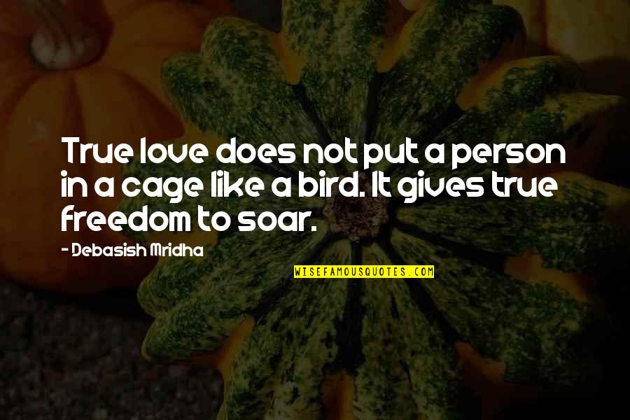 Bird Cage Quotes By Debasish Mridha: True love does not put a person in