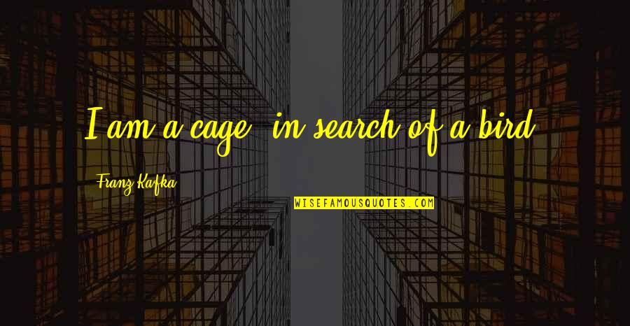 Bird Cage Quotes By Franz Kafka: I am a cage, in search of a