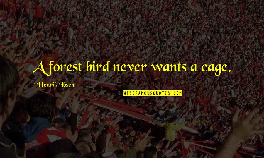 Bird Cage Quotes By Henrik Ibsen: A forest bird never wants a cage. Bird Cage Quotes By Henrik Ibsen: A forest bird never wants a cage.