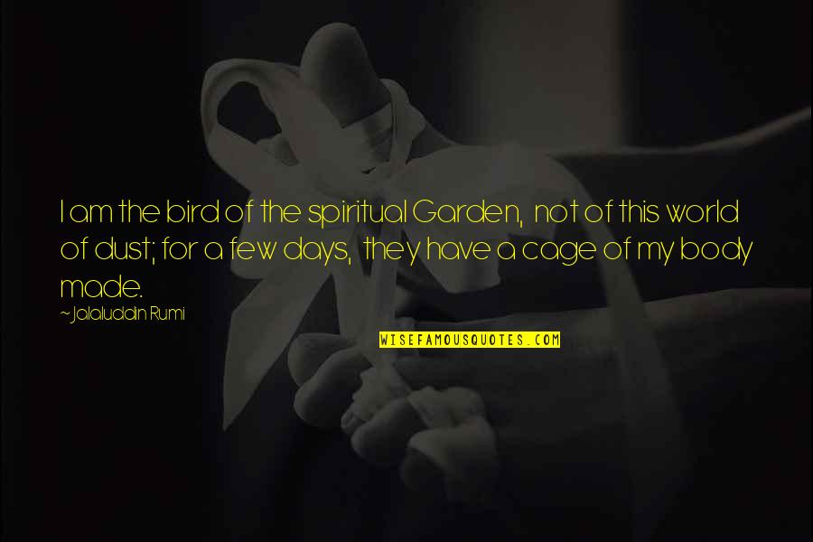 Bird Cage Quotes By Jalaluddin Rumi: I am the bird of the spiritual Garden,