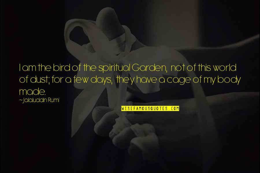 Bird Cage Quotes By Jalaluddin Rumi: I am the bird of the spiritual Garden, Bird Cage Quotes By Jalaluddin Rumi: I am the bird of the spiritual Garden,