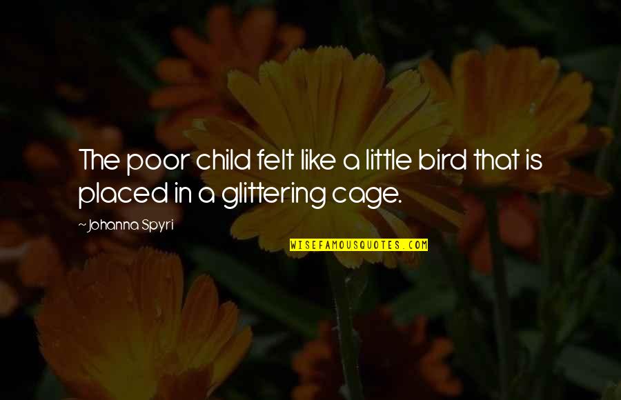 Bird Cage Quotes By Johanna Spyri: The poor child felt like a little bird