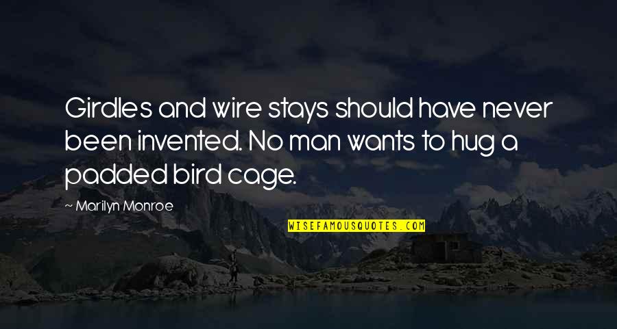 Bird Cage Quotes By Marilyn Monroe: Girdles and wire stays should have never been Bird Cage Quotes By Marilyn Monroe: Girdles and wire stays should have never been