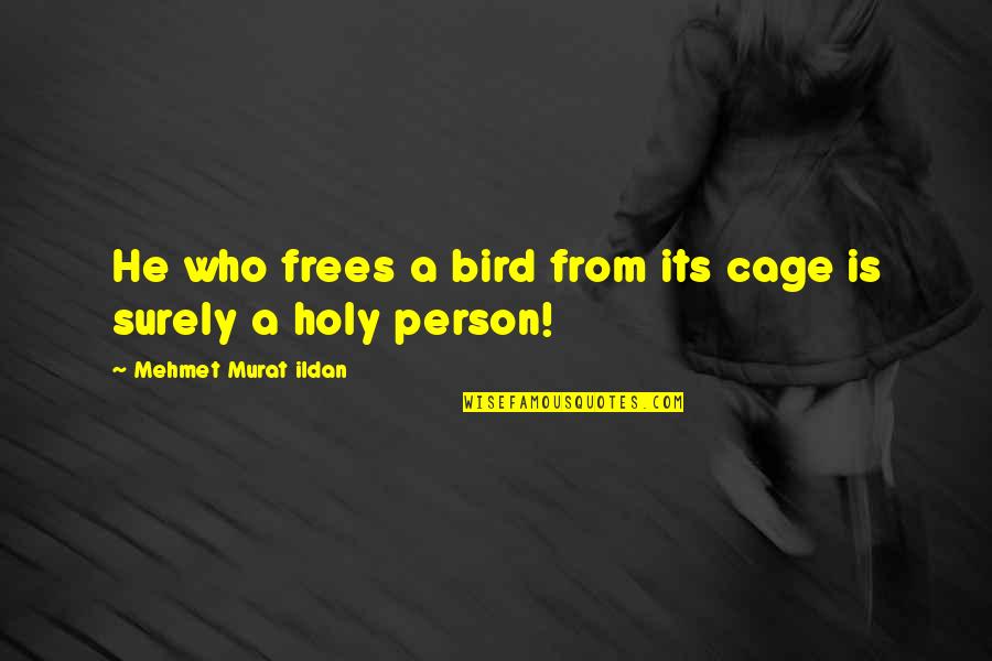 Bird Cage Quotes By Mehmet Murat Ildan: He who frees a bird from its cage Bird Cage Quotes By Mehmet Murat Ildan: He who frees a bird from its cage