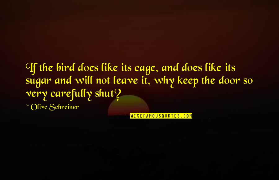 Bird Cage Quotes By Olive Schreiner: If the bird does like its cage, and
