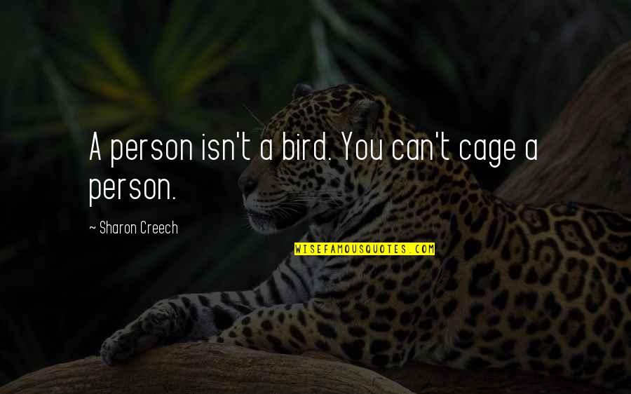 Bird Cage Quotes By Sharon Creech: A person isn't a bird. You can't cage Bird Cage Quotes By Sharon Creech: A person isn't a bird. You can't cage