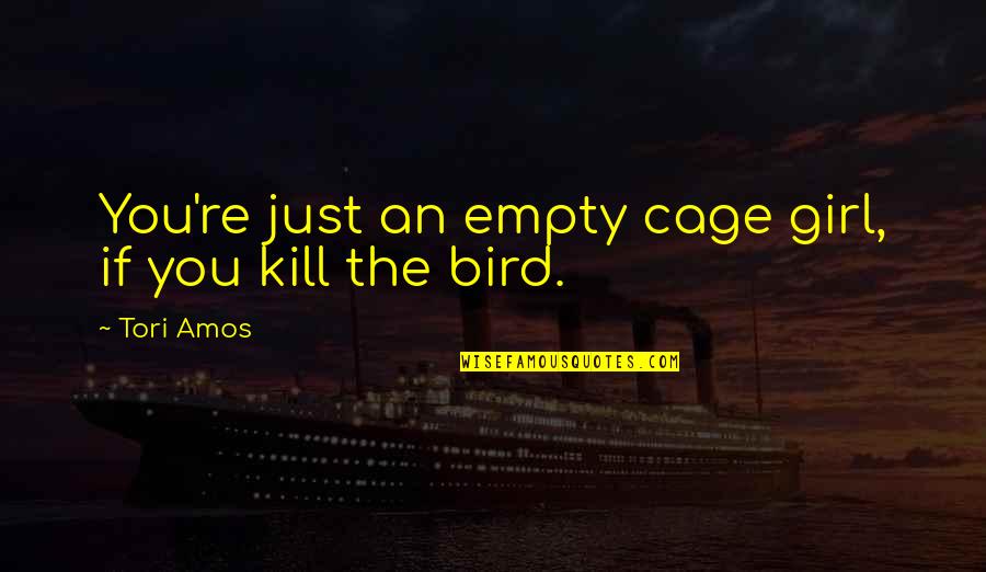 Bird Cage Quotes By Tori Amos: You're just an empty cage girl, if you