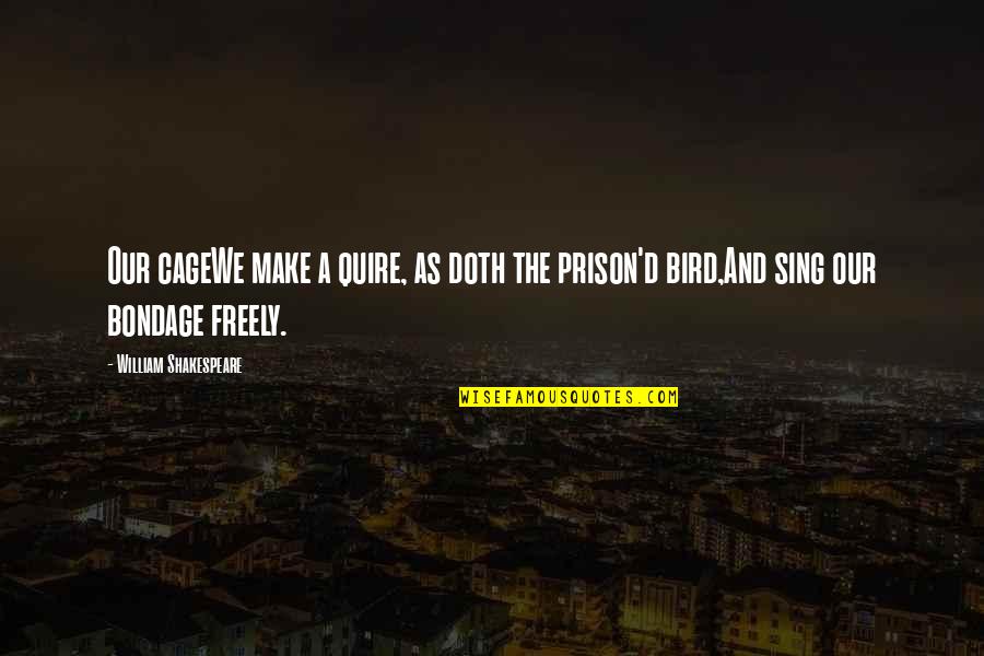 Bird Cage Quotes By William Shakespeare: Our cageWe make a quire, as doth the Bird Cage Quotes By William Shakespeare: Our cageWe make a quire, as doth the