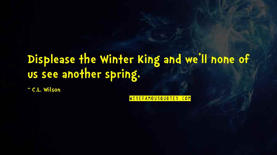 Bird Caged Quotes By C.L. Wilson: Displease the Winter King and we'll none of