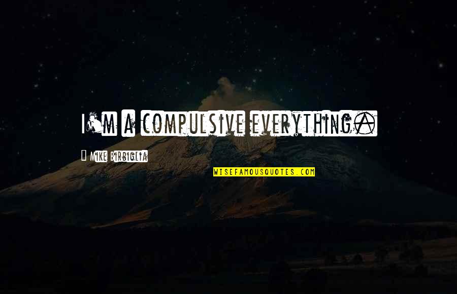 Bird Caged Quotes By Mike Birbiglia: I'm a compulsive everything.