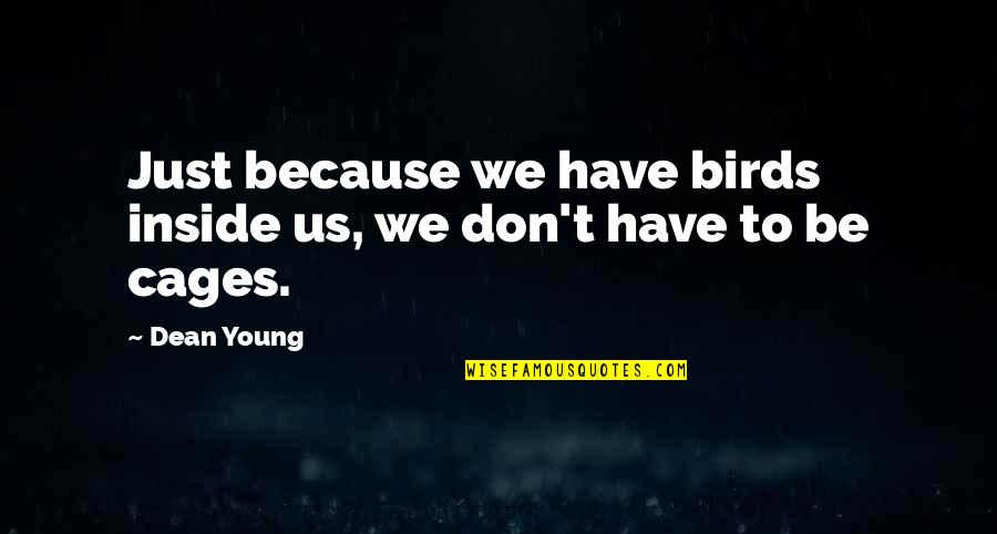 Bird Cages Quotes By Dean Young: Just because we have birds inside us, we