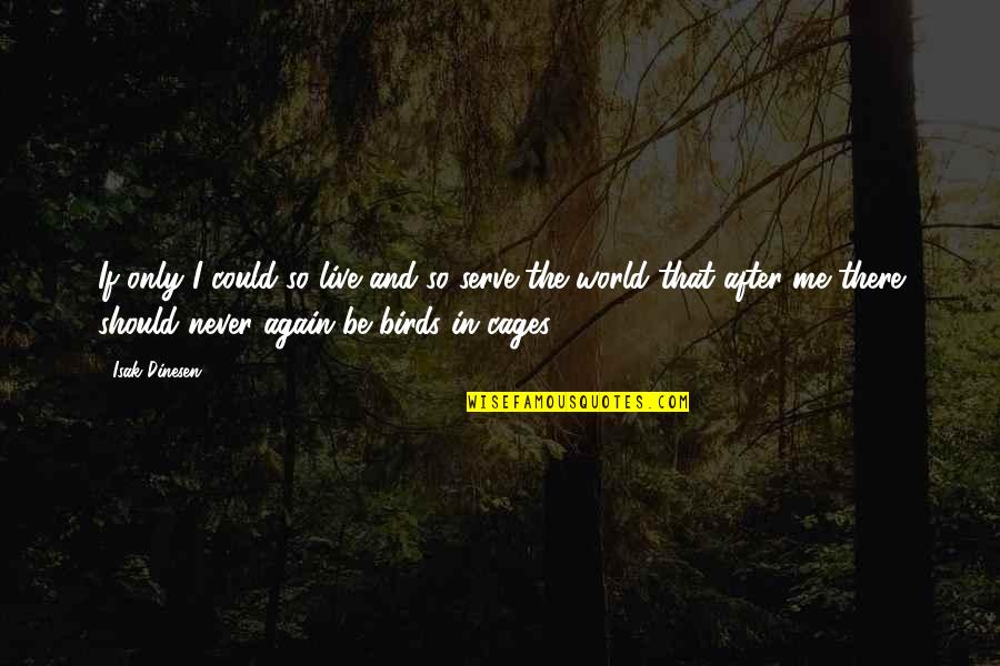 Bird Cages Quotes By Isak Dinesen: If only I could so live and so