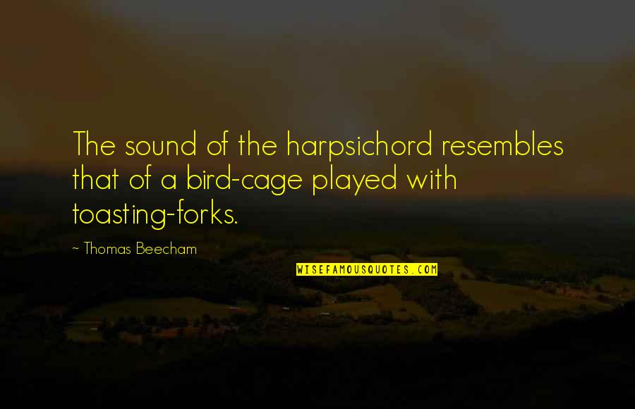 Bird Cages Quotes By Thomas Beecham: The sound of the harpsichord resembles that of
