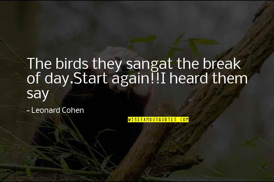 Bird Day Quotes By Leonard Cohen: The birds they sangat the break of day.Start