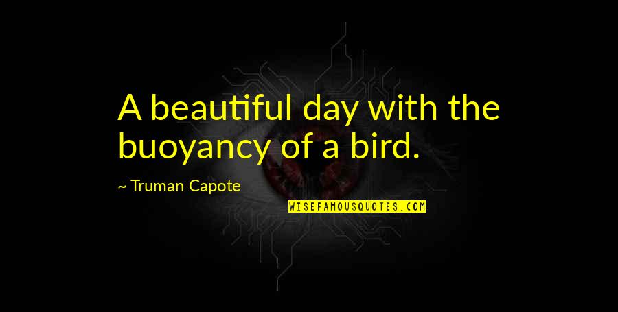 Bird Day Quotes By Truman Capote: A beautiful day with the buoyancy of a