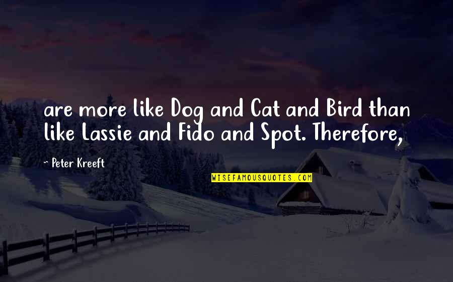 Bird Dog Quotes By Peter Kreeft: are more like Dog and Cat and Bird