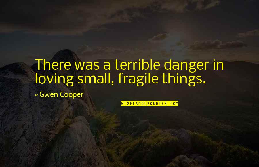 Bird Drinking Water Quotes By Gwen Cooper: There was a terrible danger in loving small,