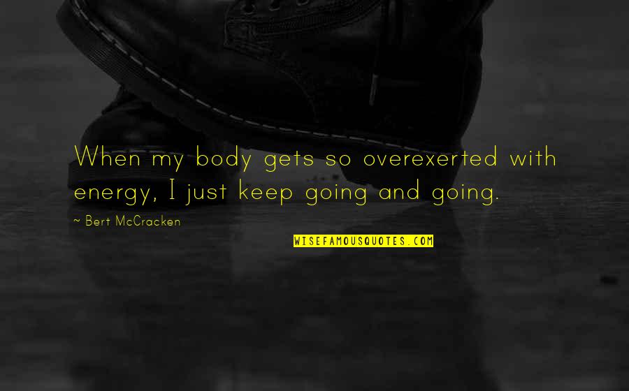 Bird Extinction Quotes By Bert McCracken: When my body gets so overexerted with energy,
