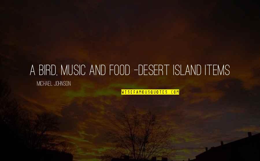 Bird Food Quotes By Michael Johnson: A bird, music and food -desert island items