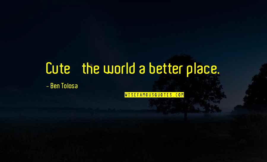 Bird Free From Cage Quotes By Ben Tolosa: Cute' the world a better place.