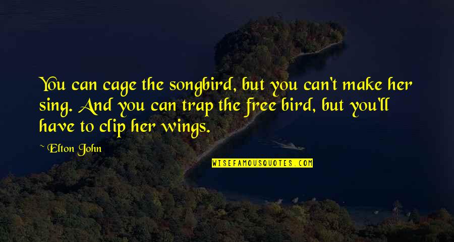 Bird Free From Cage Quotes By Elton John: You can cage the songbird, but you can't