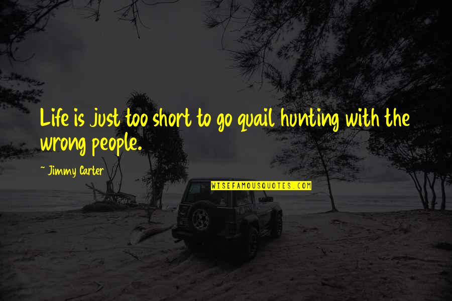 Bird Hunting Quotes By Jimmy Carter: Life is just too short to go quail