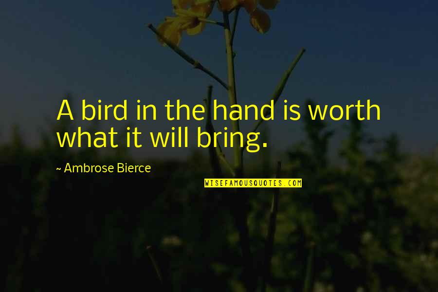 Bird In The Hand Quotes By Ambrose Bierce: A bird in the hand is worth what