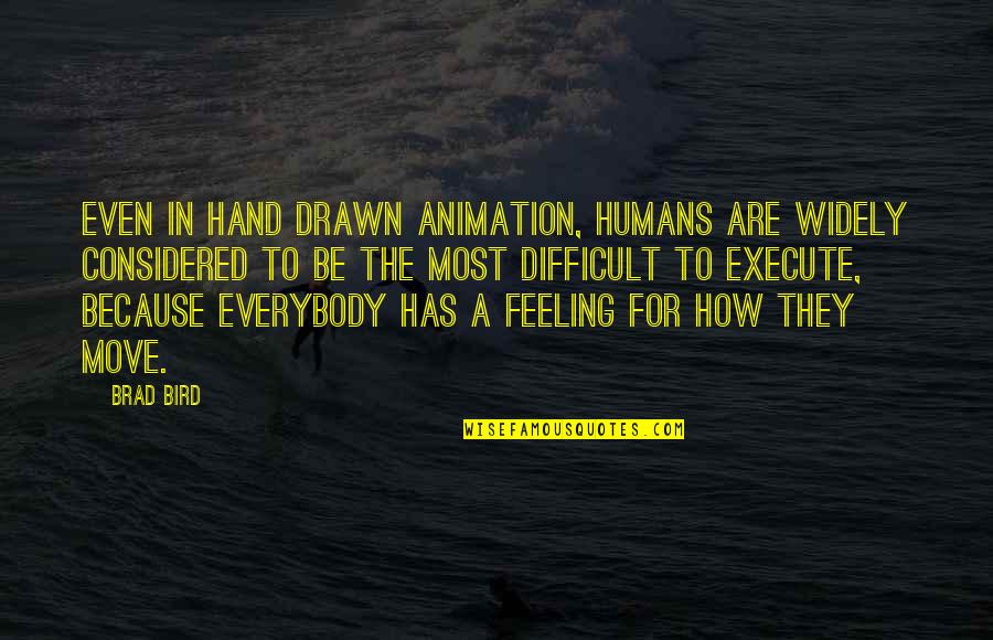 Bird In The Hand Quotes By Brad Bird: Even in hand drawn animation, humans are widely