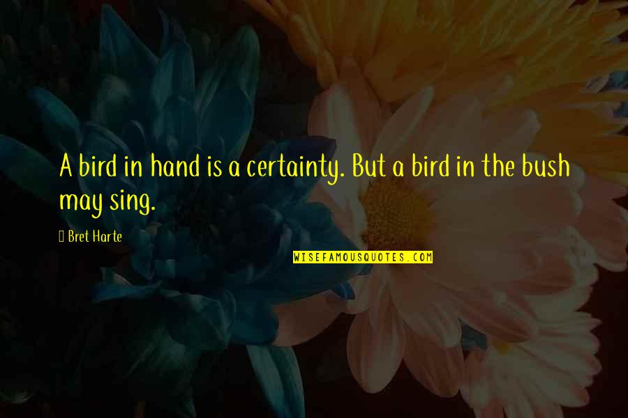 Bird In The Hand Quotes By Bret Harte: A bird in hand is a certainty. But