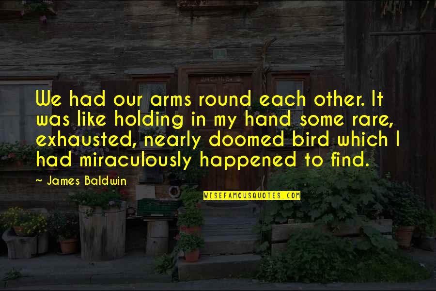 Bird In The Hand Quotes By James Baldwin: We had our arms round each other. It