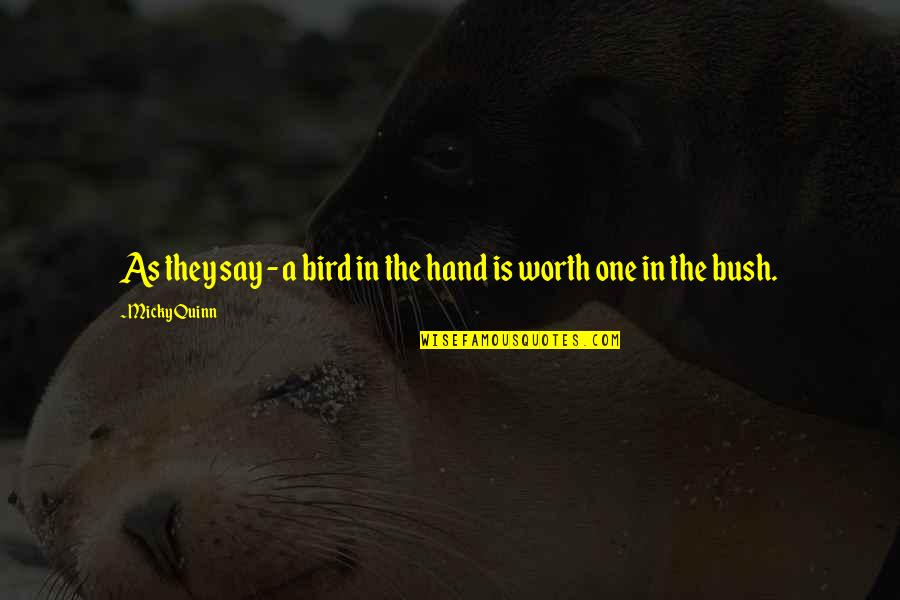 Bird In The Hand Quotes By Micky Quinn: As they say - a bird in the