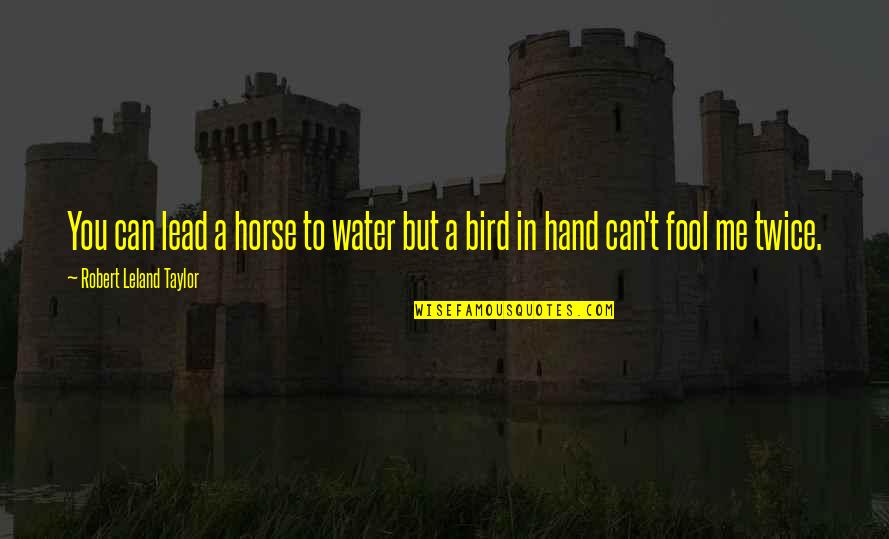 Bird In The Hand Quotes By Robert Leland Taylor: You can lead a horse to water but