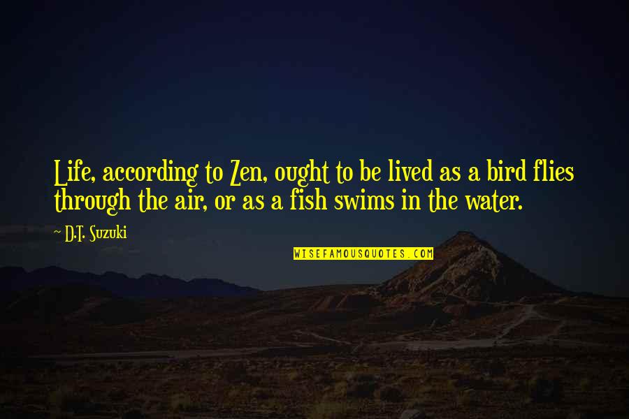 Bird In Your Life Quotes By D.T. Suzuki: Life, according to Zen, ought to be lived