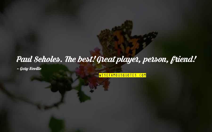 Bird Intimacy God Quotes By Gary Neville: Paul Scholes. The best! Great player, person, friend! Bird Intimacy God Quotes By Gary Neville: Paul Scholes. The best! Great player, person, friend!