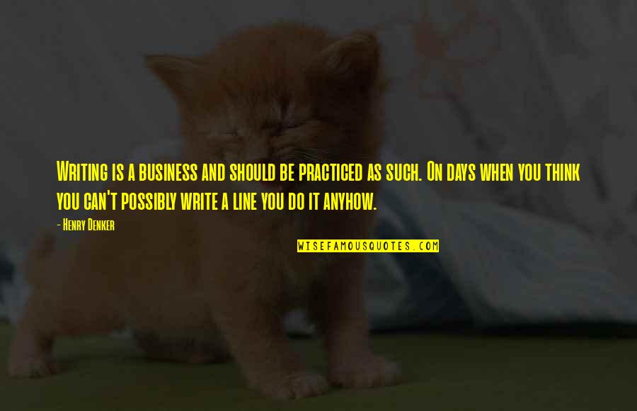 Bird Intimacy God Quotes By Henry Denker: Writing is a business and should be practiced Bird Intimacy God Quotes By Henry Denker: Writing is a business and should be practiced