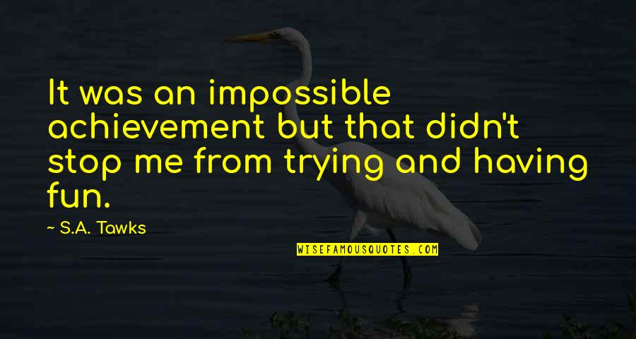 Bird Kidneys Quotes By S.A. Tawks: It was an impossible achievement but that didn't