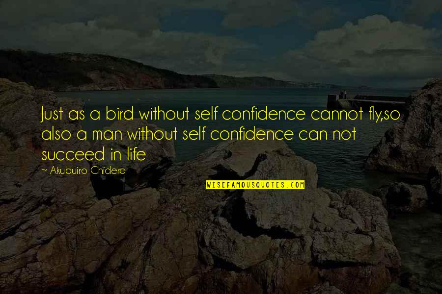 Bird Life Quotes By Akubuiro Chidera: Just as a bird without self confidence cannot