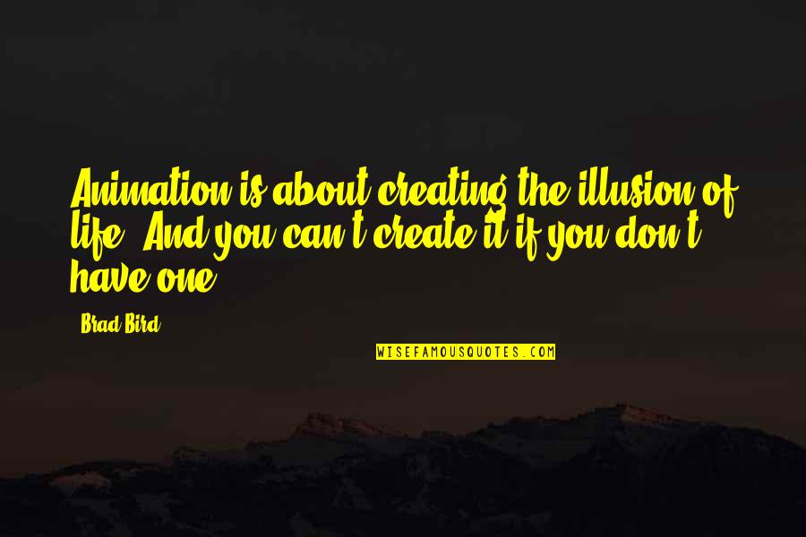 Bird Life Quotes By Brad Bird: Animation is about creating the illusion of life.