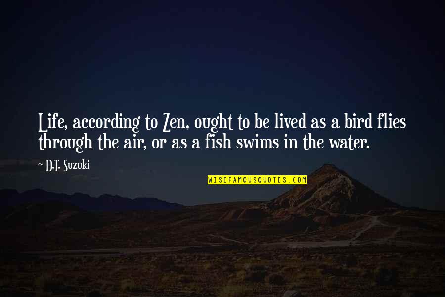 Bird Life Quotes By D.T. Suzuki: Life, according to Zen, ought to be lived