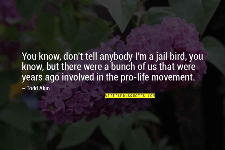 Bird Life Quotes By Todd Akin: You know, don't tell anybody I'm a jail