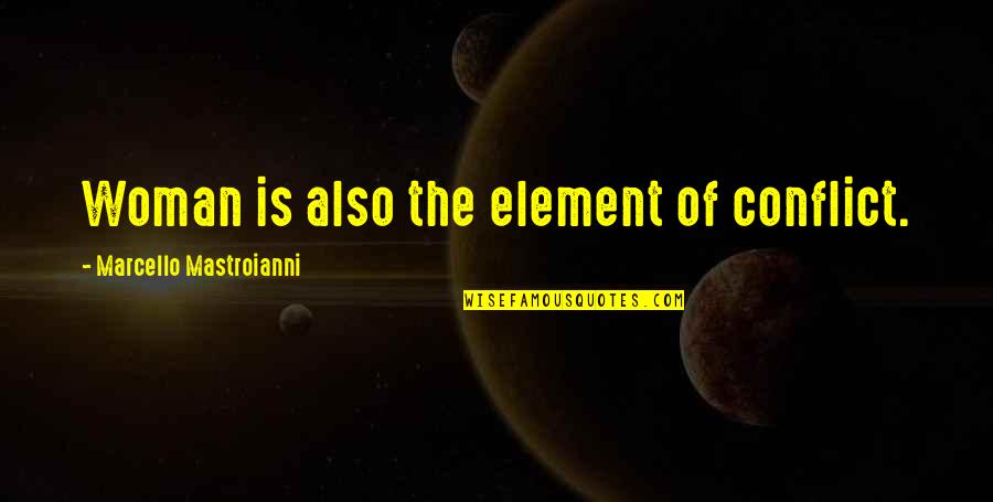 Bird Loss Quotes By Marcello Mastroianni: Woman is also the element of conflict. Bird Loss Quotes By Marcello Mastroianni: Woman is also the element of conflict.