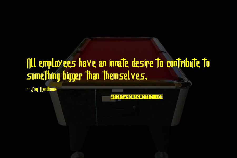 Bird Myna Quotes By Jag Randhawa: All employees have an innate desire to contribute