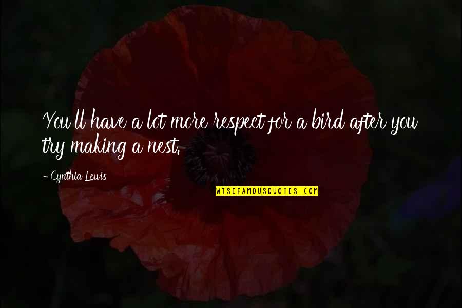 Bird Nest Quotes By Cynthia Lewis: You'll have a lot more respect for a