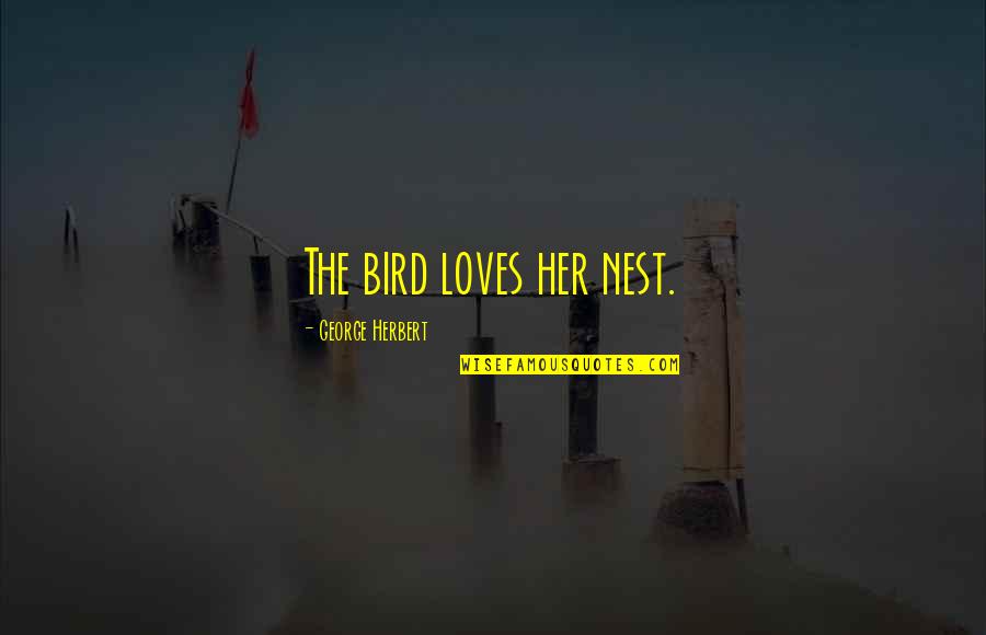 Bird Nest Quotes By George Herbert: The bird loves her nest.