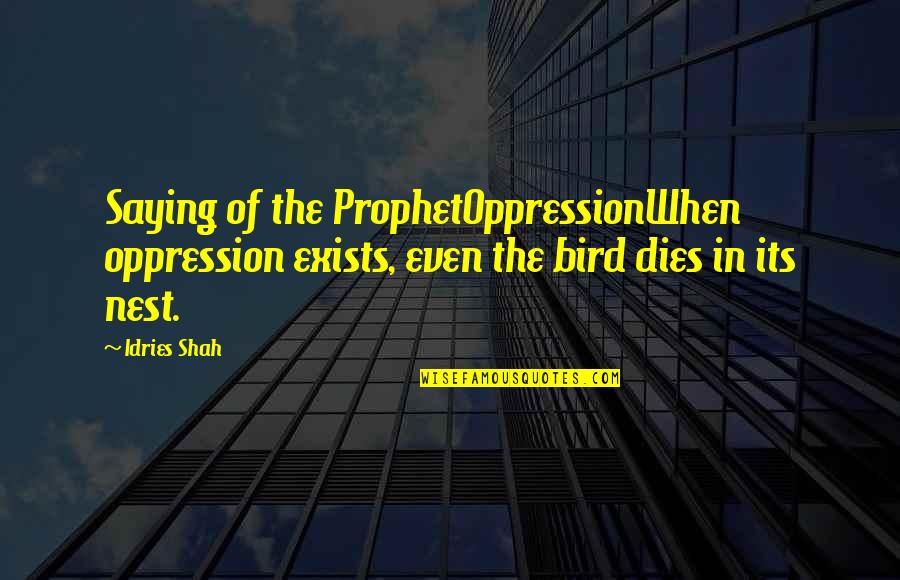 Bird Nest Quotes By Idries Shah: Saying of the ProphetOppressionWhen oppression exists, even the