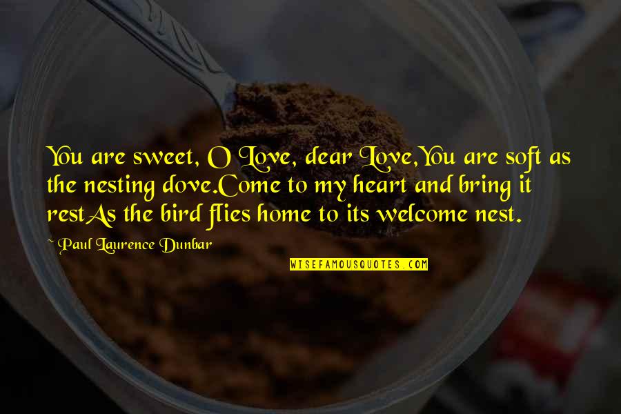 Bird Nest Quotes By Paul Laurence Dunbar: You are sweet, O Love, dear Love,You are