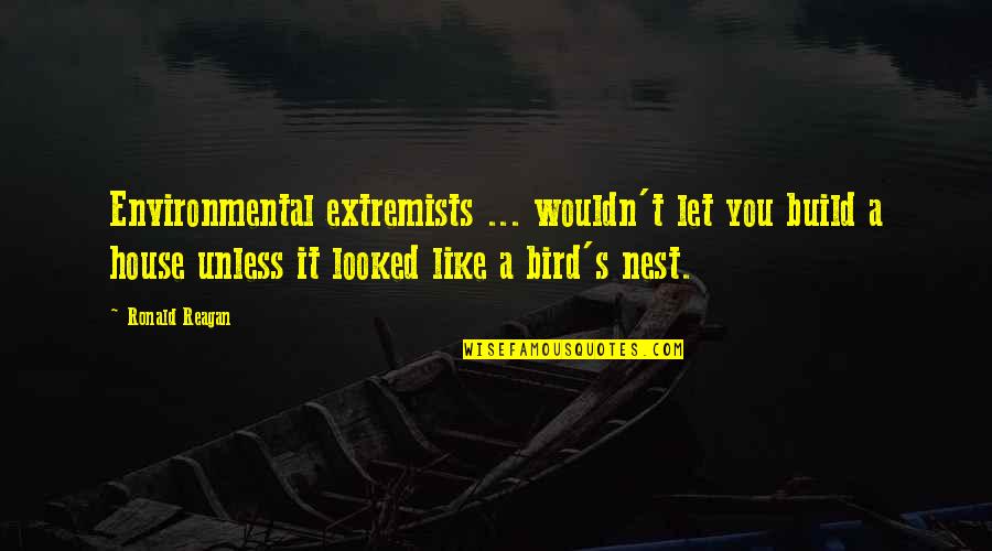 Bird Nest Quotes By Ronald Reagan: Environmental extremists ... wouldn't let you build a