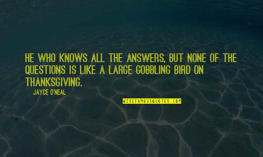 Bird O'donnell Quotes By Jayce O'Neal: He who knows all the answers, but none