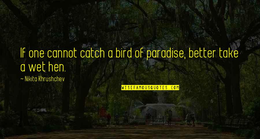 Bird O'donnell Quotes By Nikita Khrushchev: If one cannot catch a bird of paradise,